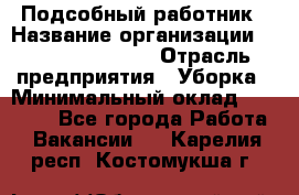Подсобный работник › Название организации ­ Fusion Service › Отрасль предприятия ­ Уборка › Минимальный оклад ­ 17 600 - Все города Работа » Вакансии   . Карелия респ.,Костомукша г.